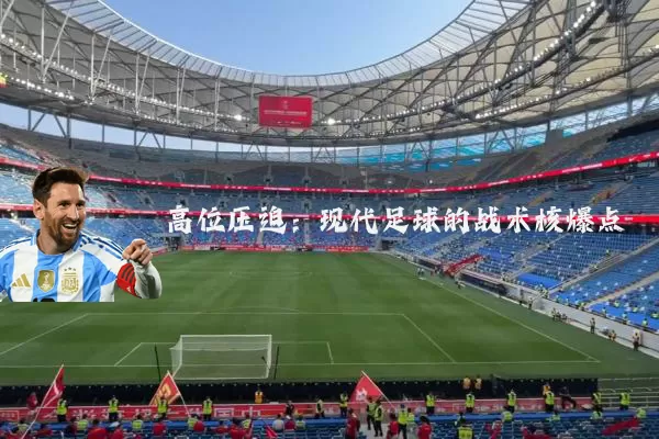 高位压迫:现代足球的战术核爆点