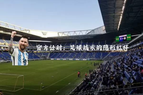 官方计时:足球战术的隐形杠杆