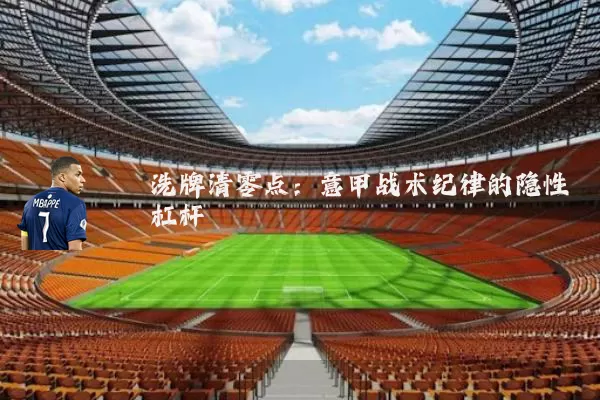 洗牌清零点:意甲战术纪律的隐性杠杆