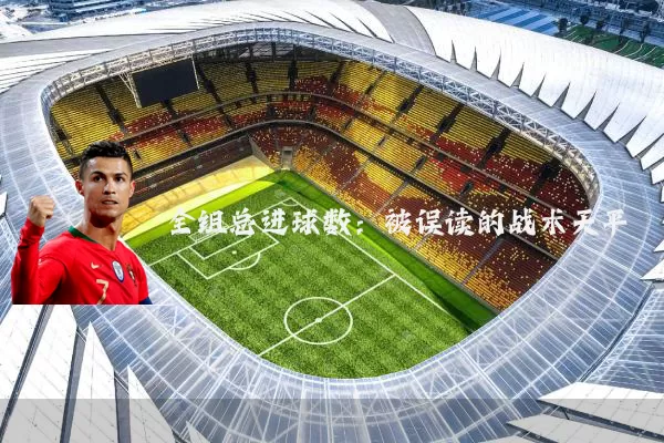 全组总进球数:被误读的战术天平