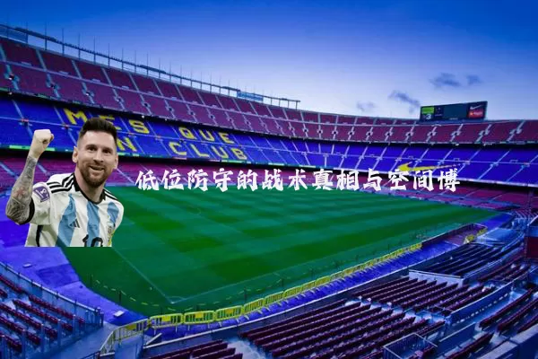 低位防守的战术真相与空间博弈