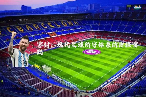零封：现代足球防守体系的终极密码