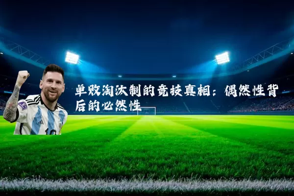 单败淘汰制的竞技真相：偶然性背后的必然性