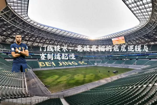 门线技术：竞技真相的底层逻辑与赛制适配性