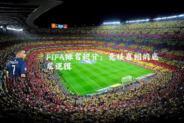 FIFA排名积分:竞技真相的底层逻辑